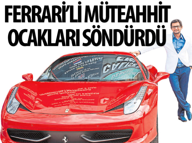 Ferrari’li müteahhit ocakları söndürdü