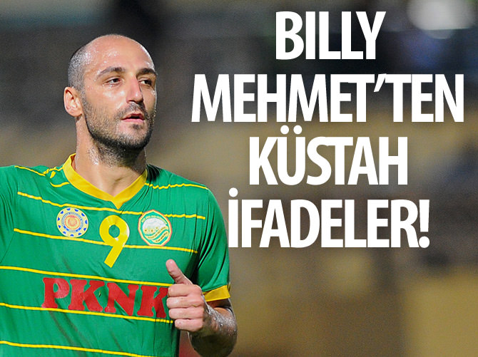 Billy Mehmet'ten küstah ifadeler!