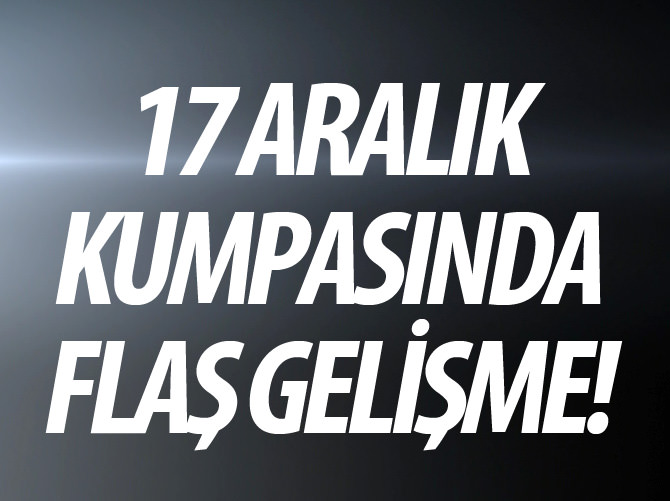 17-25 Aralık kumpası soruşturmasında flaş gelişme
