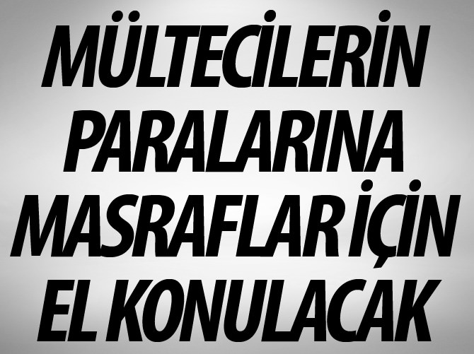 Sığınmacıların paralarına el konulacak!