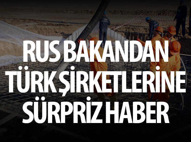 Rus bakandan Türk şirketlerine sürpriz haber