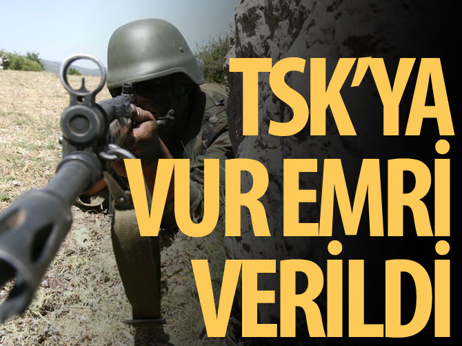 TSK'ya "vur emri" verildi