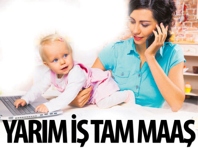 Çalışan anneye yarım iş tam maaş