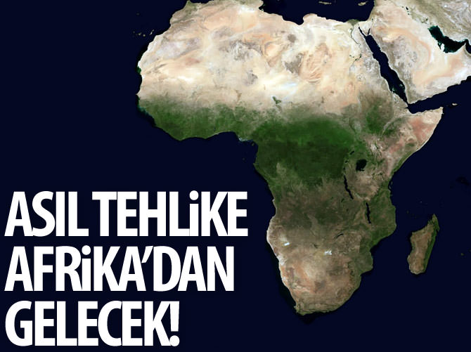 Dünyada asıl tehlikenin Afrika'dan geleceği söyleniyor