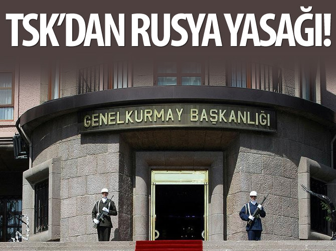 TSK'dan personele "Rusya" yasağı