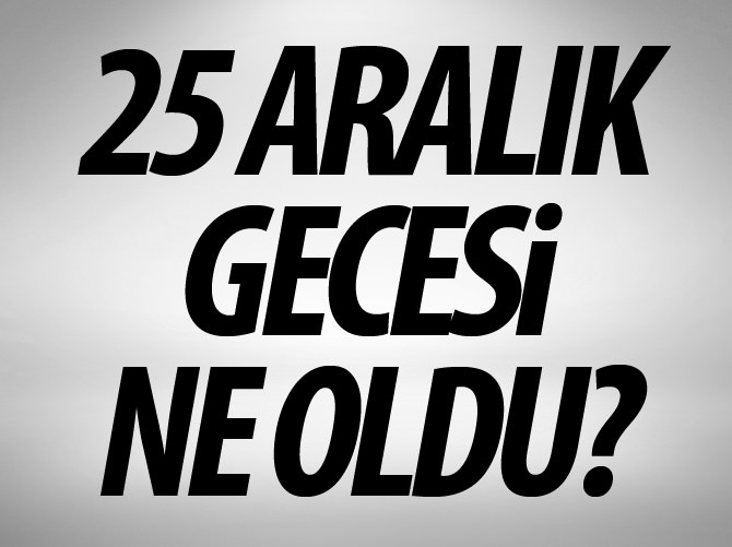 25 Aralık gecesi Kısıklı'da ne oldu?