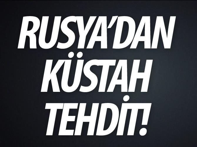 Rusya'dan Türkiye'ye küstah tehdit!