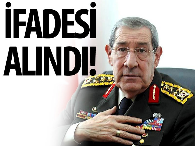 Eski Genelkurmay Başkanı'nın ifadesi alındı