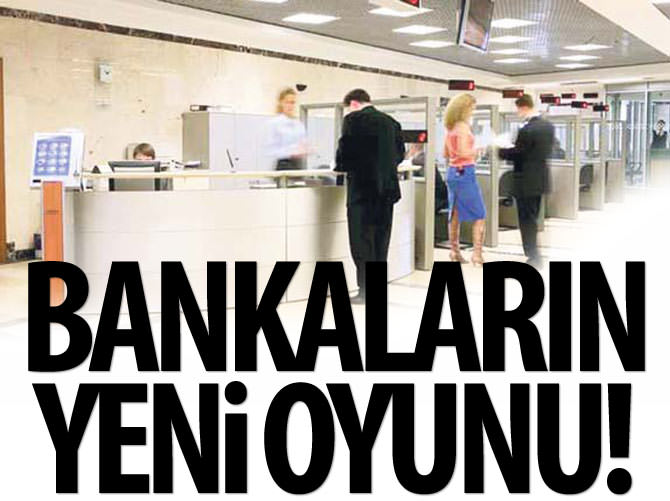 Bankaların yeni oyunu!