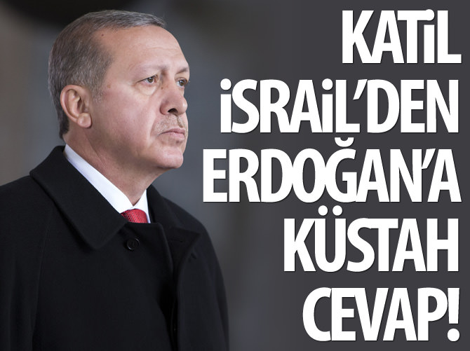 Katil İsrail'den Erdoğan'a küstah cevap!
