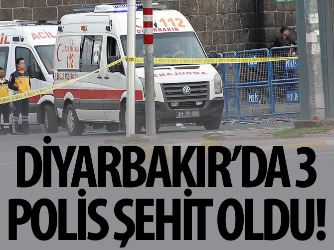 Diyarbakır'da 3 polis şehit oldu