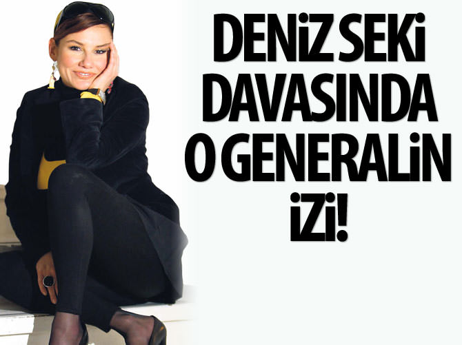 Deniz Seki davasında o generalin izi