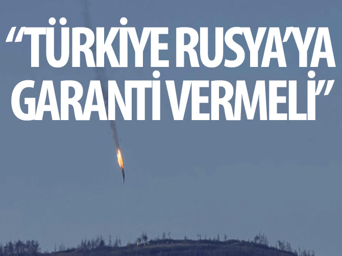 "Türkiye Rusya'ya garanti vermeli"