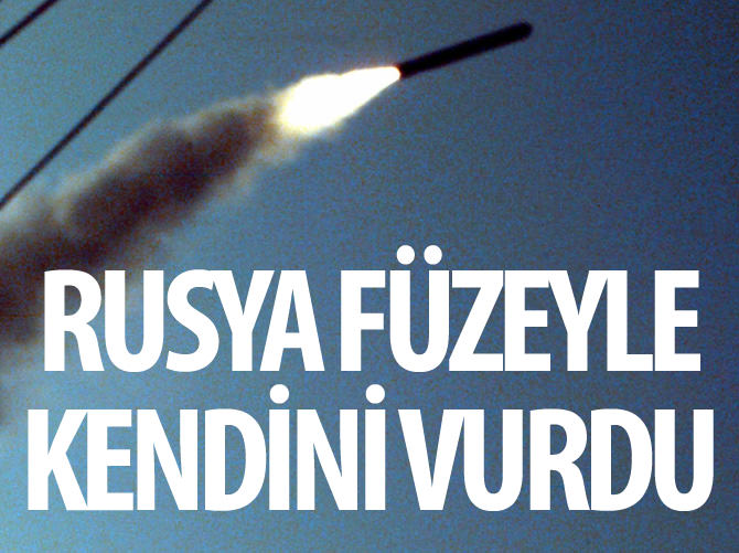 Rusya füzeyle kendini vurdu