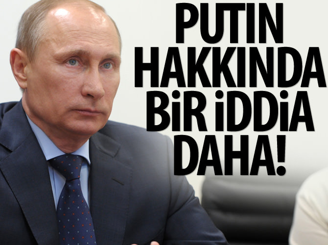 Putin hakkında son iddia!