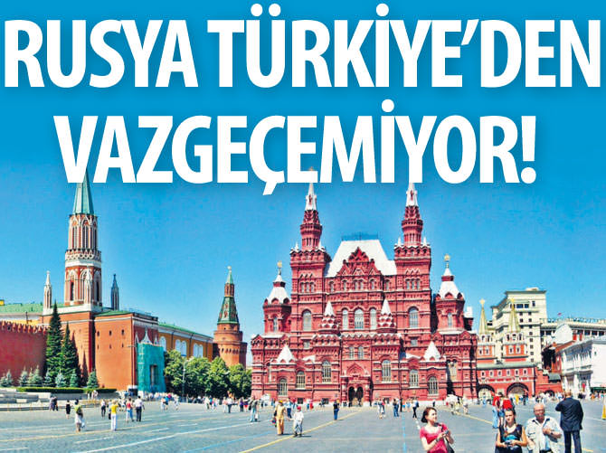 Rusya, Türkiye'den vazgeçemiyor