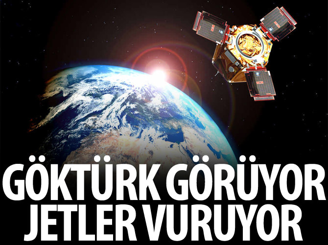 Göktürk görüyor, jetler vuruyor