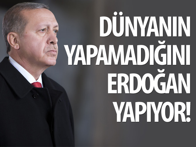 Dünyanın başaramadığını Erdoğan başarıyor