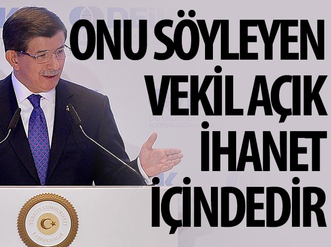 Ahmet Davutoğlu: Bunu söyleyen vekil açık ihanet içindedir