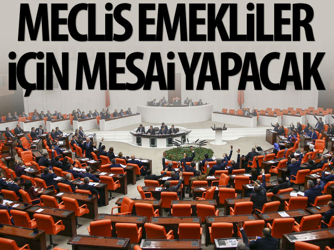 Meclis 'emeklilere zam' için mesai yapacak