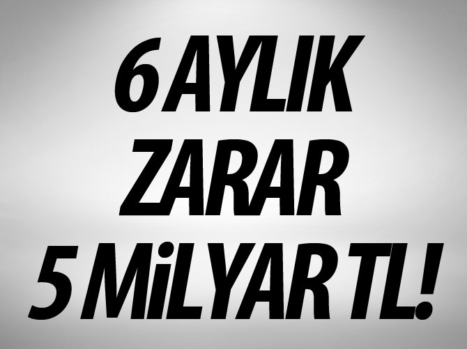 Terörün 6 aylık zararı 5 milyar TL