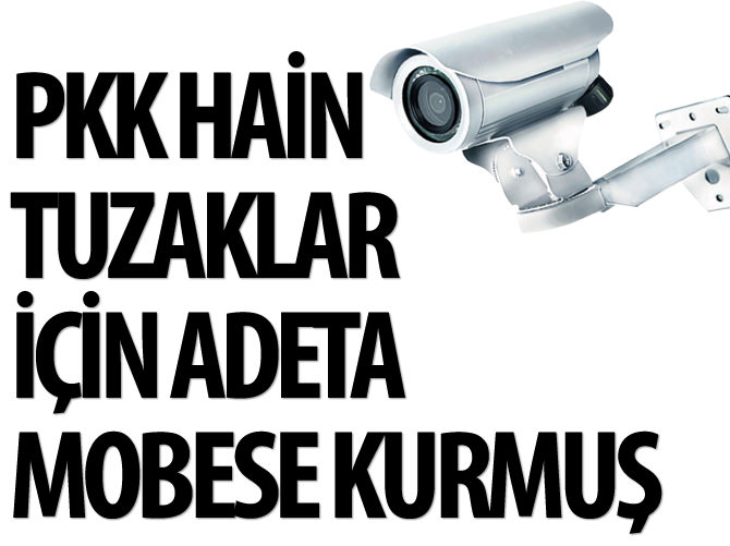 PKK hain tuzaklar için adeta MOBESE kurmuş