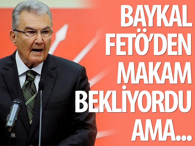 "Deniz Baykal FETÖ'den makam bekliyordu"
