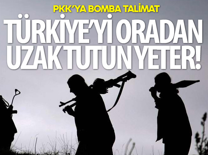 PKK'ya bomba talimat: Türkiye'yi oradan uzak tutun!