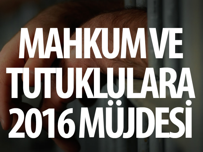 Mahkum ve tutuklulara 2016 müjdesi