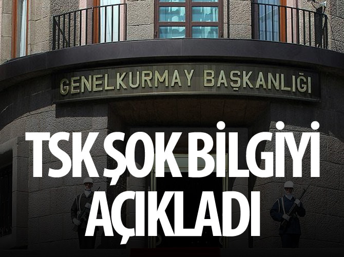 TSK şok bilgiyi açıkladı