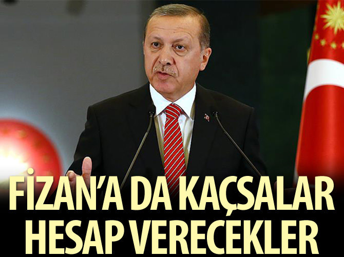 Erdoğan: Fizan'a da kaçsalar hesap verecekler