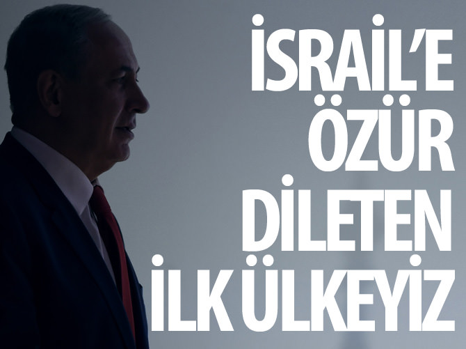 "İsrail'e özür dileten ilk ülkeyiz"