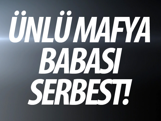 Ünlü mafya babası Sedat Şahin serbest!