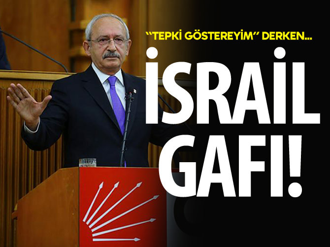 Kılıçdaroğlu'ndan İsrail gafı
