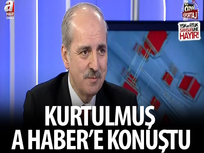 Kurtulmuş, A Haber'e konuştu