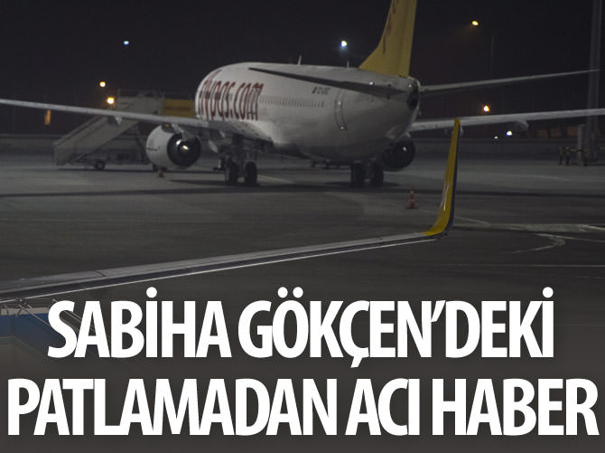 Sabiha Gökçen'deki patlamada bir kişi hayatını kaybetti