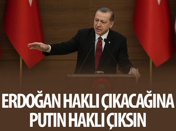 Cumhurbaşkanı Erdoğan: Erdoğan haklı çıkacağına Putin haklı çıksın