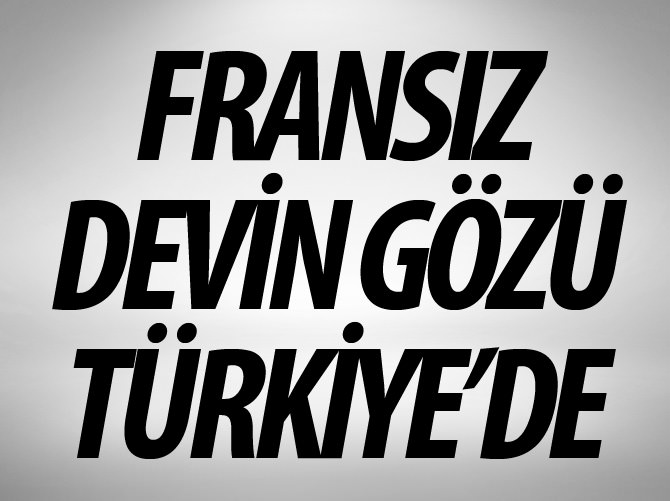 Fransız devi gözünü Türkiye'ye dikti