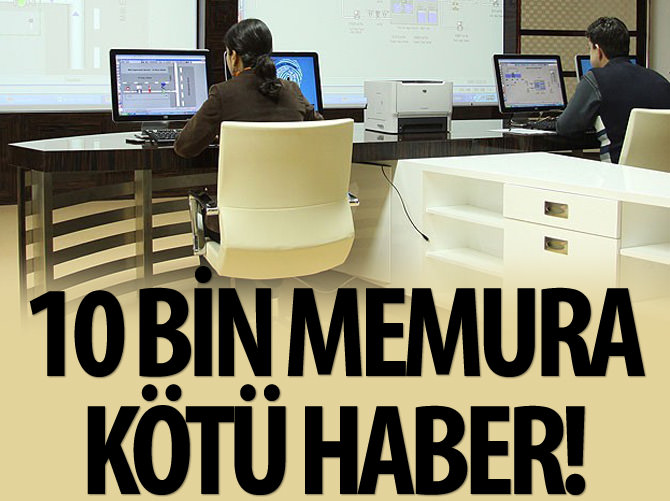 10 bin kişinin memuriyeti riskte