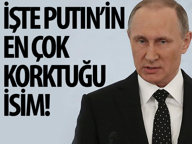 İşte Putin'in en çok korktuğu isim!