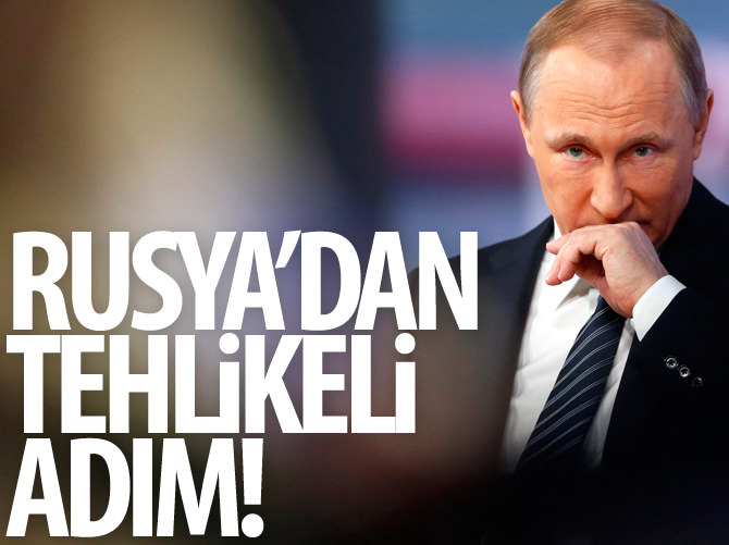 Rusya'dan tehlikeli adım!
