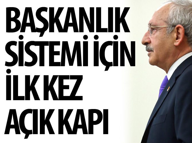 Kılıçdaroğlu başkanlık sistemi için ilk kez açık kapı bıraktı