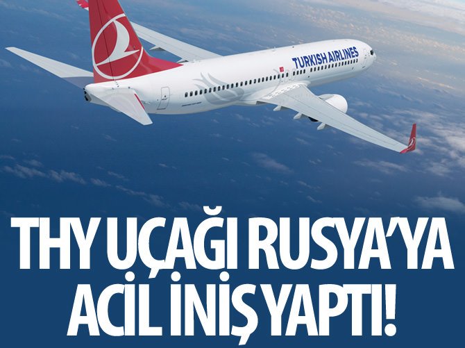 THY uçağı Rusya'ya acil iniş yaptı!