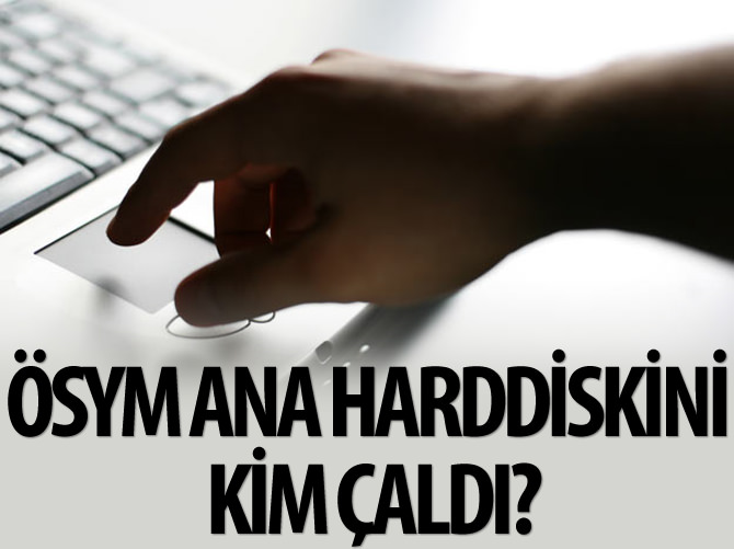 ÖSYM ana hard diskini kim çaldı?