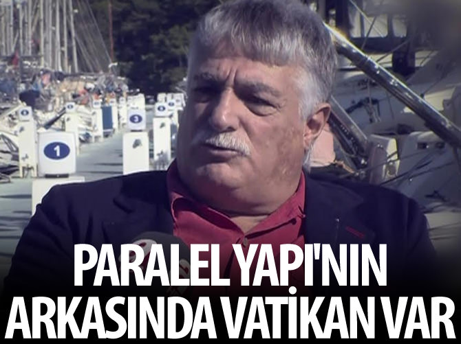 Paralel Yapı'nın arkasında vatikan var