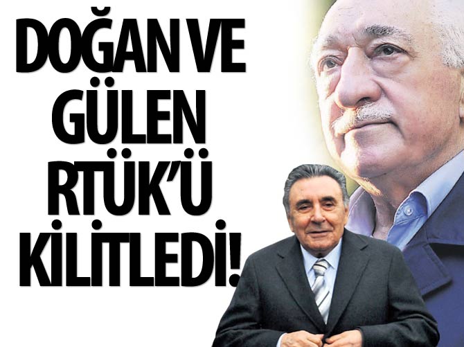 Doğan ve Gülen RTÜK'ü kilitledi