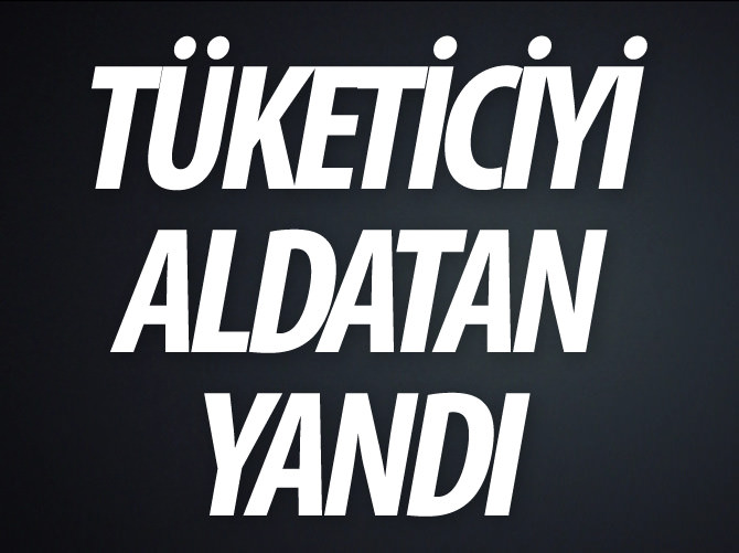 Tüketiciyi aldatan yandı