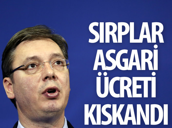 Sırplar asgari ücreti kıskandı