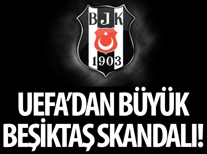 UEFA'dan Beşiktaş skandalı!