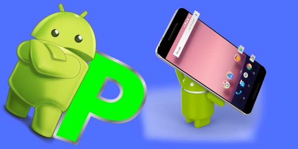 Android P ile gelen yenilikler neler? Hangi telefonlara Android P güncellemesi gelecek?